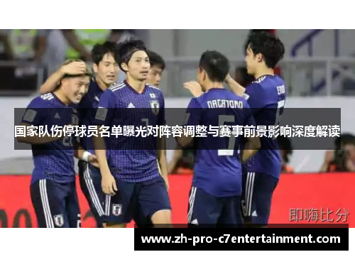国家队伤停球员名单曝光对阵容调整与赛事前景影响深度解读 国家队伤停球员名单曝光对阵容调整与赛事前景影响深度解读