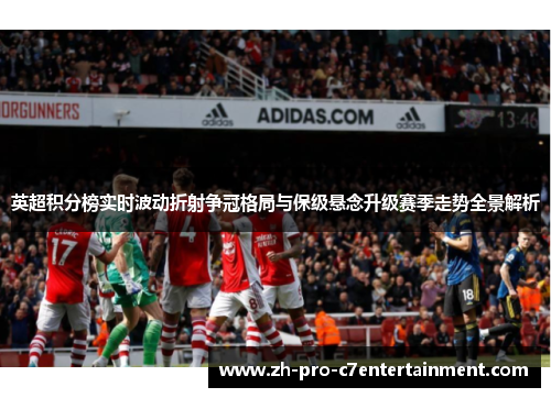 英超积分榜实时波动折射争冠格局与保级悬念升级赛季走势全景解析