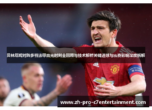 贝林厄姆对阵多特法甲高光时刻全回顾与技术解析关键进球与比赛影响深度拆解