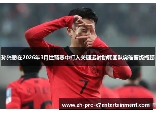 孙兴慜在2026年3月世预赛中打入关键远射助韩国队突破晋级瓶颈