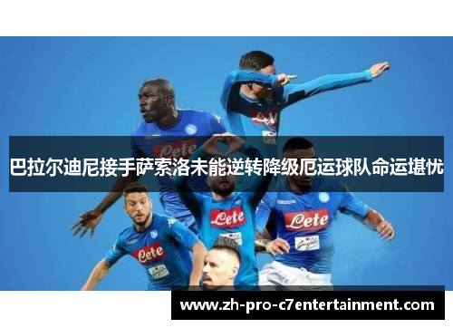 巴拉尔迪尼接手萨索洛未能逆转降级厄运球队命运堪忧