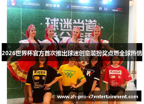 2026世界杯官方首次推出球迷创意装扮奖点燃全球热情