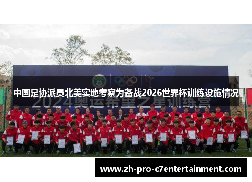 中国足协派员北美实地考察为备战2026世界杯训练设施情况